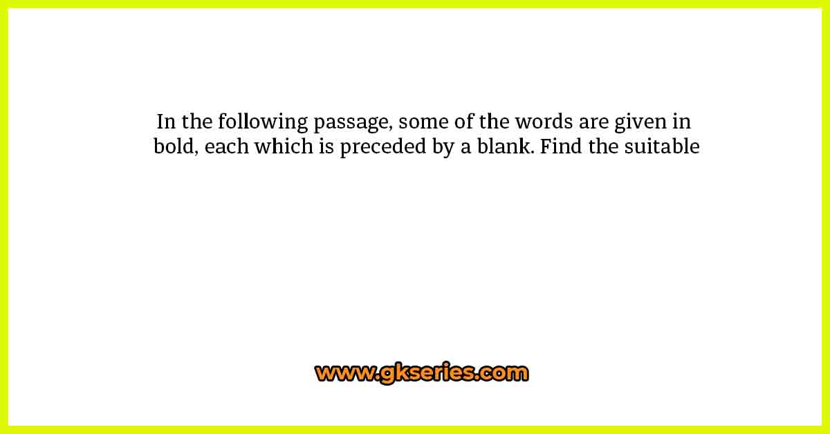 In the following passage, some of the words are given in bold, each which is preceded by a blank. Find the suitable