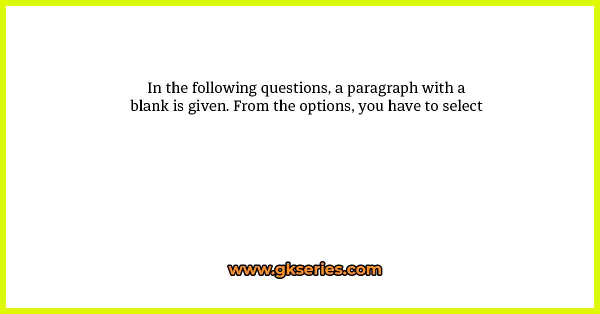 In the following questions, a paragraph with a blank is given. From the options, you have to select