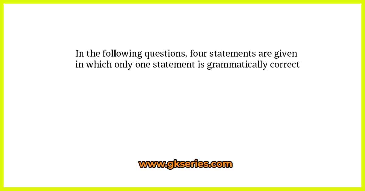 In the following questions, four statements are given in which only one statement is grammatically correct