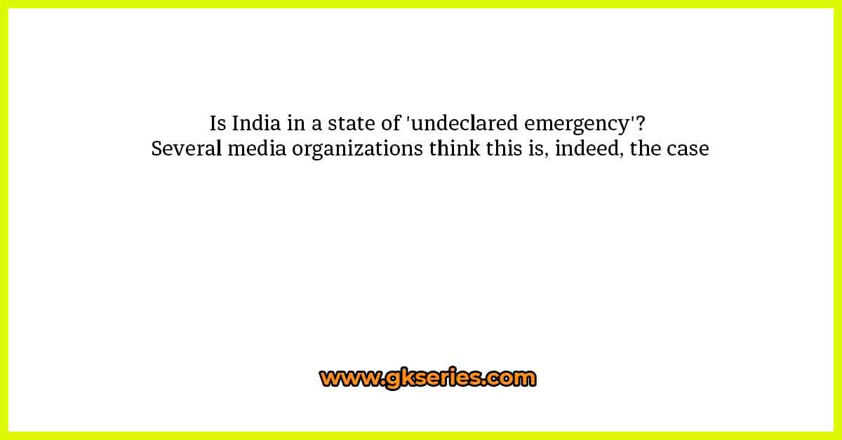 Is India in a state of 'undeclared emergency'? Several media organizations think this is, indeed, the case