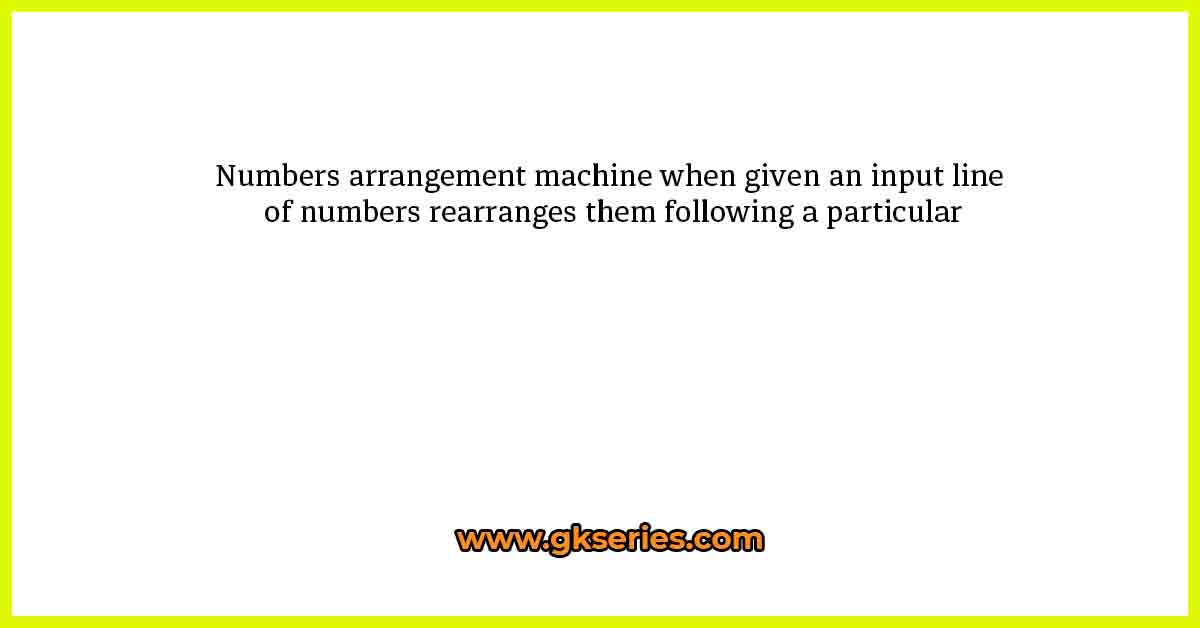 Numbers arrangement machine when given an input line of numbers rearranges them following a particular