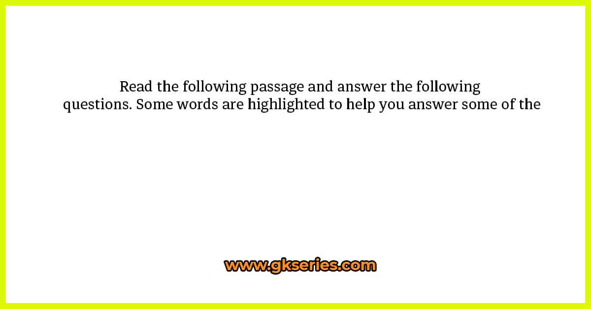 Read the following passage and answer the following questions. Some words are highlighted to help you answer some of the