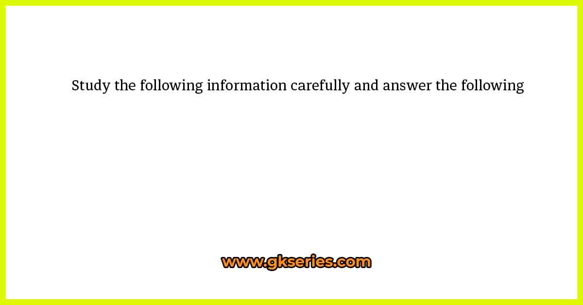 Study the following information carefully and answer the following