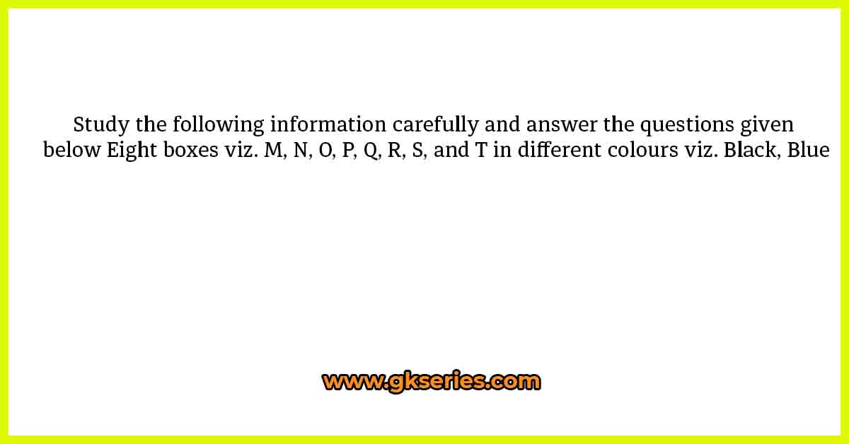 Study the following information carefully and answer the questions given below Eight boxes viz. M, N