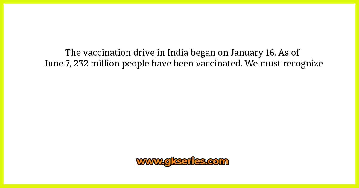 The vaccination drive in India began on January 16. As of June 7, 232 million people have been vaccinated. We must recognize