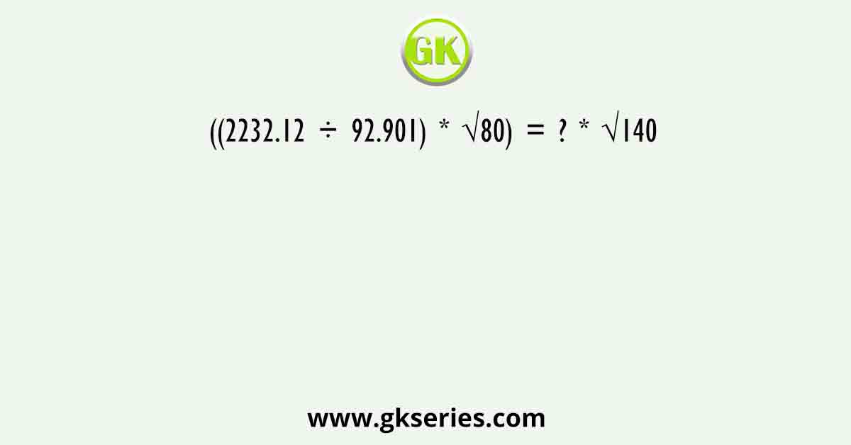 ((2232.12 ÷ 92.901) * √80) = ? * √140