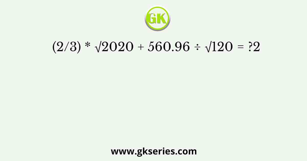 (2/3) * √2020 + 560.96 ÷ √120 = ?2