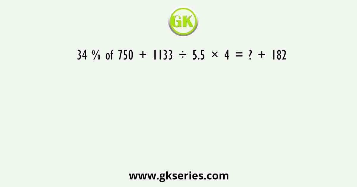 34 % of 750 + 1133 ÷ 5.5 × 4 = ? + 182