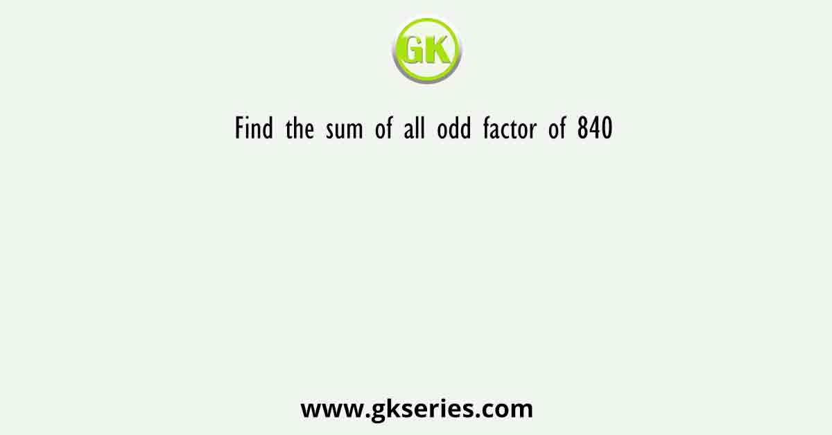 Find the sum of all odd factor of 840