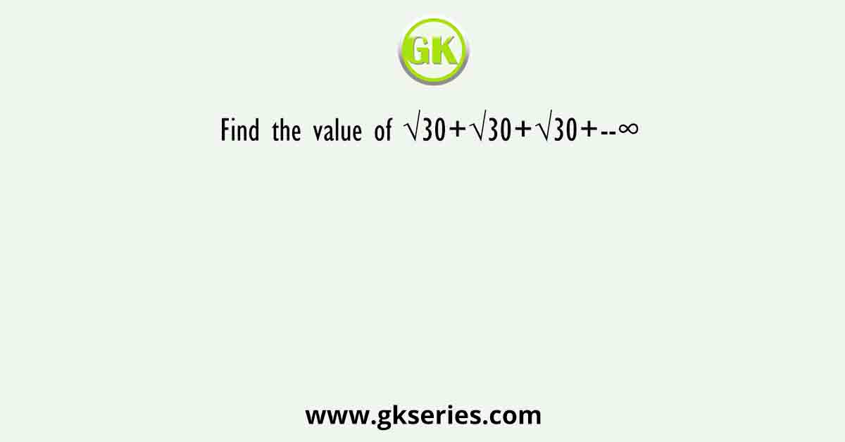 Find the value of √30+√30+√30+--∞