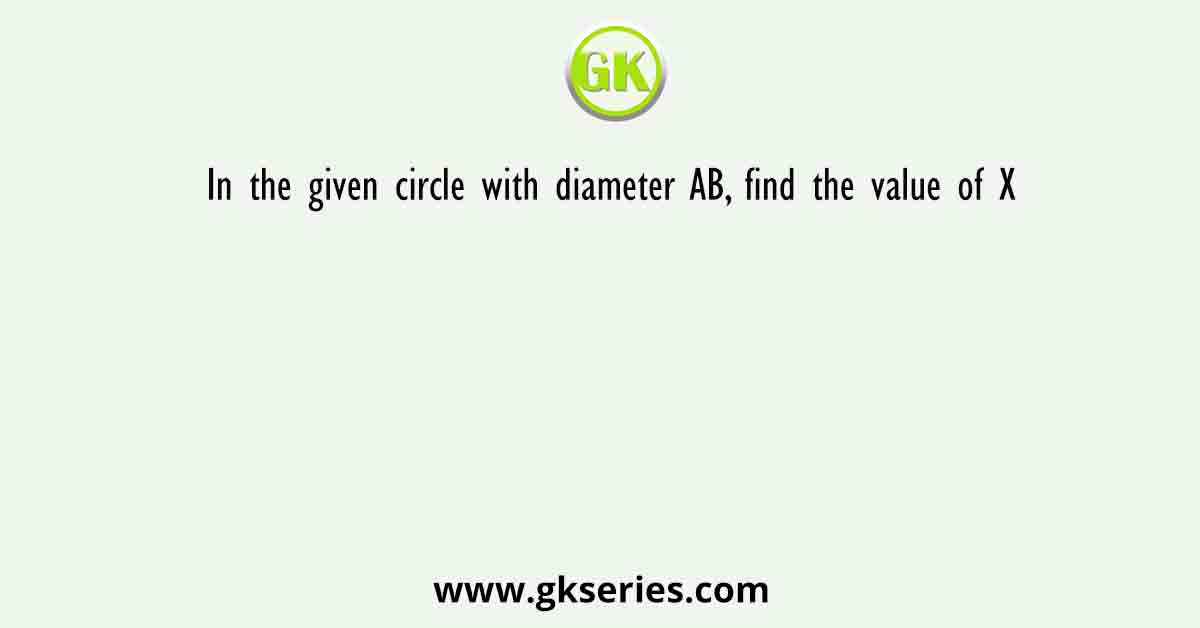 In the given circle with diameter AB, find the value of X