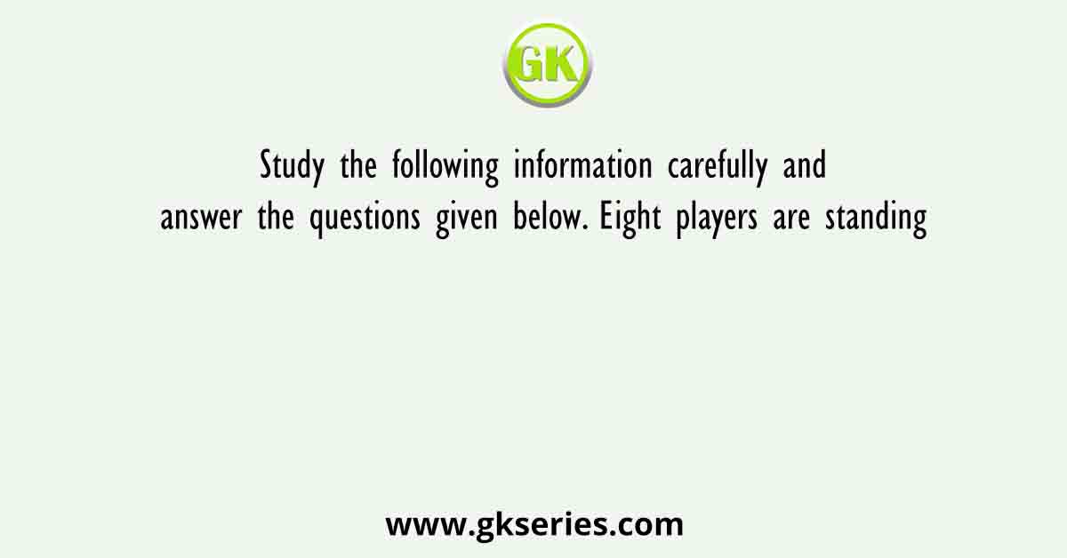 Study the following information carefully and answer the questions given below. Eight players are standing