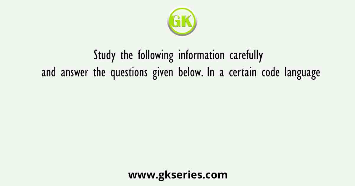 Study the following information carefully and answer the questions given below. In a certain code language