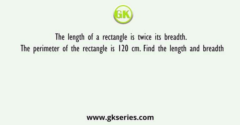 The Length Of A Rectangle Is Twice Its Breadth. The Perimeter Of The ...