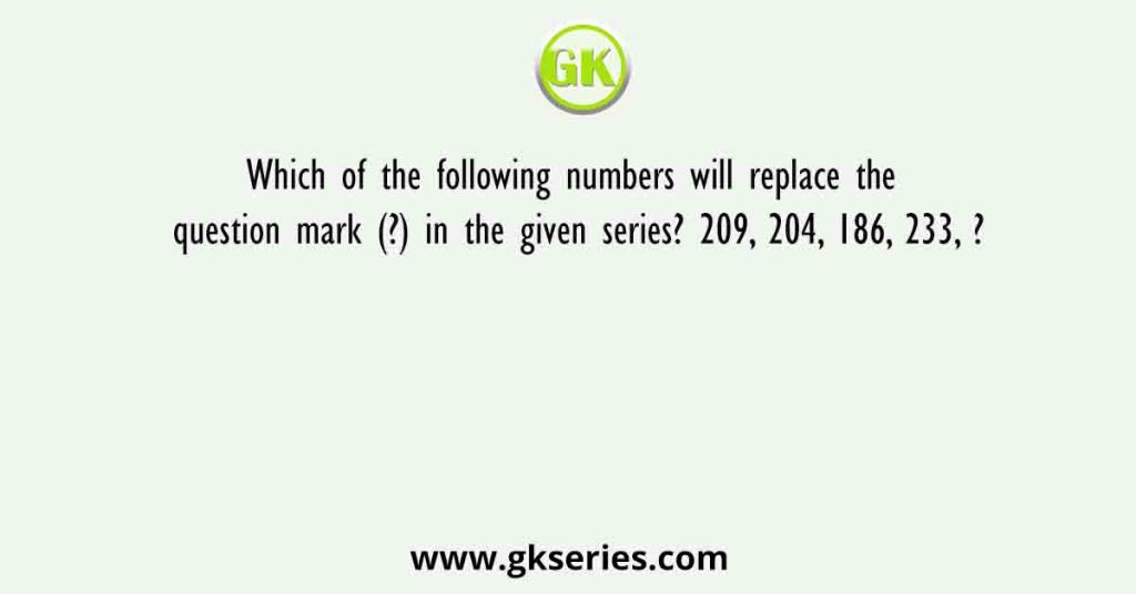 Which of the following numbers will replace the question mark (?) in the given series