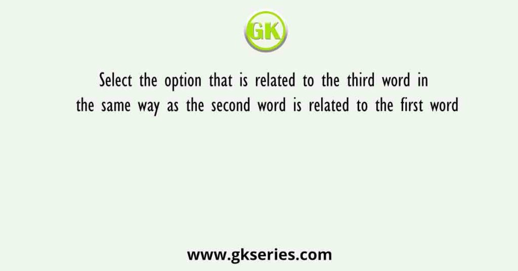 Select the option that is related to the third word in the same way as the second word is related to the first word