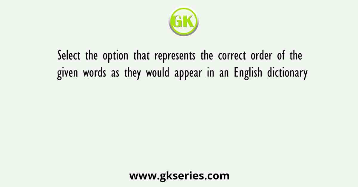 Select the option that represents the correct order of the given words as they would appear in an English dictionary