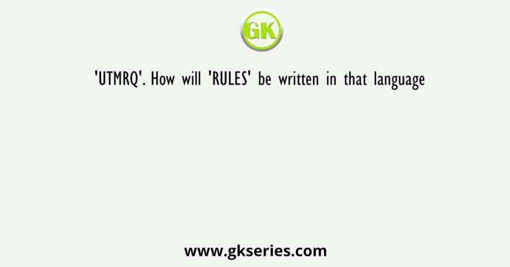 'UTMRQ'. How will 'RULES' be written in that language