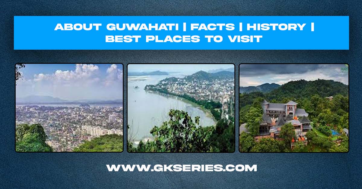 About Guwahati | City in Assam | Best Places To Visit