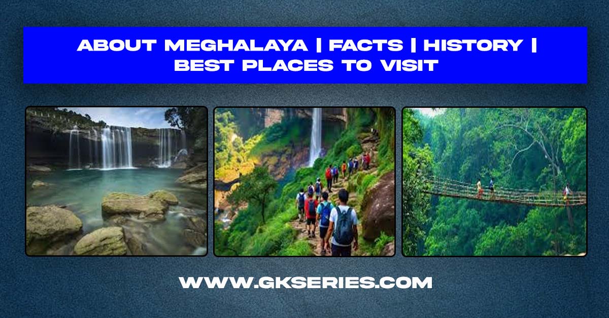 About Meghalaya | Facts | History | Best Places to Visit