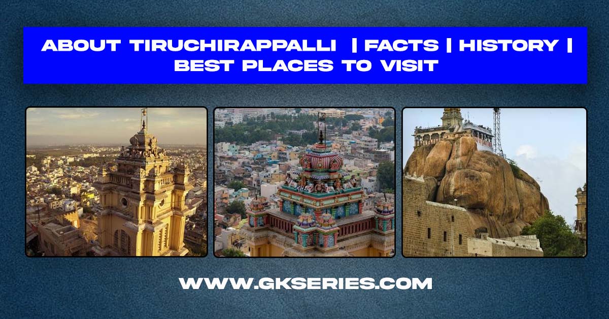 About Tiruchirappalli | Facts | Best Places To Visit