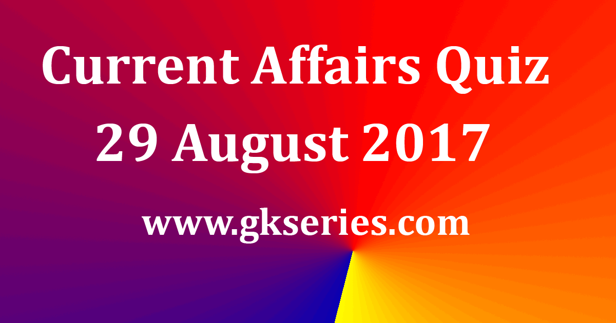 Daily Current Affairs Quiz 29th August 2017 - Multiple Choice Questions ...