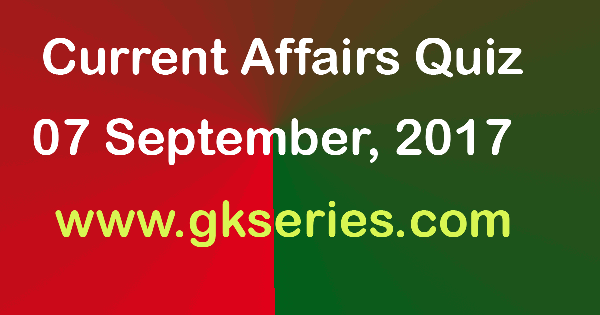 Daily Current Affairs Quiz 7th September 2017 - Multiple Choice ...