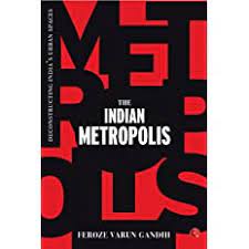  “The Indian Metropolis: Deconstructing India’s Urban Spaces” Book by Feroze Varun Gandhi