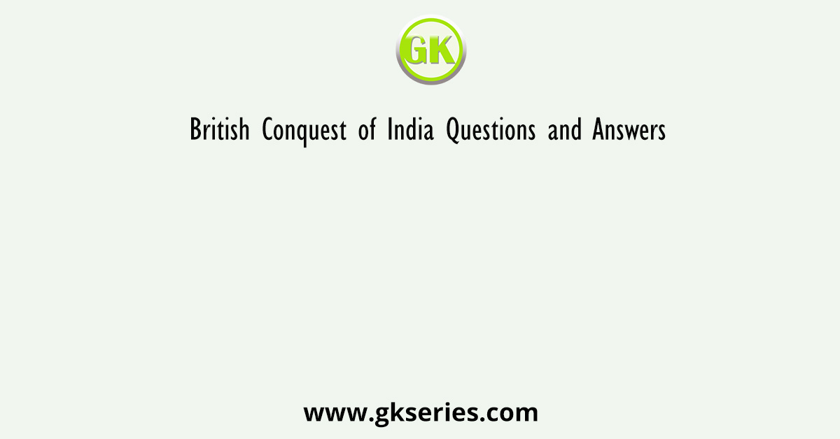 British Conquest of India Questions and Answers | British Conquest of ...