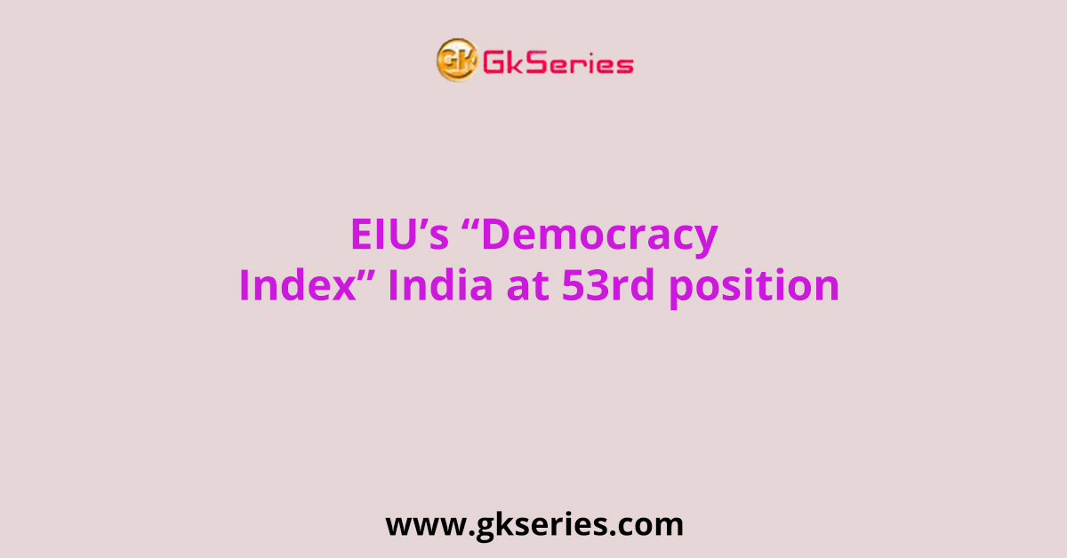 EIU’s “Democracy Index” – India At 53rd Position