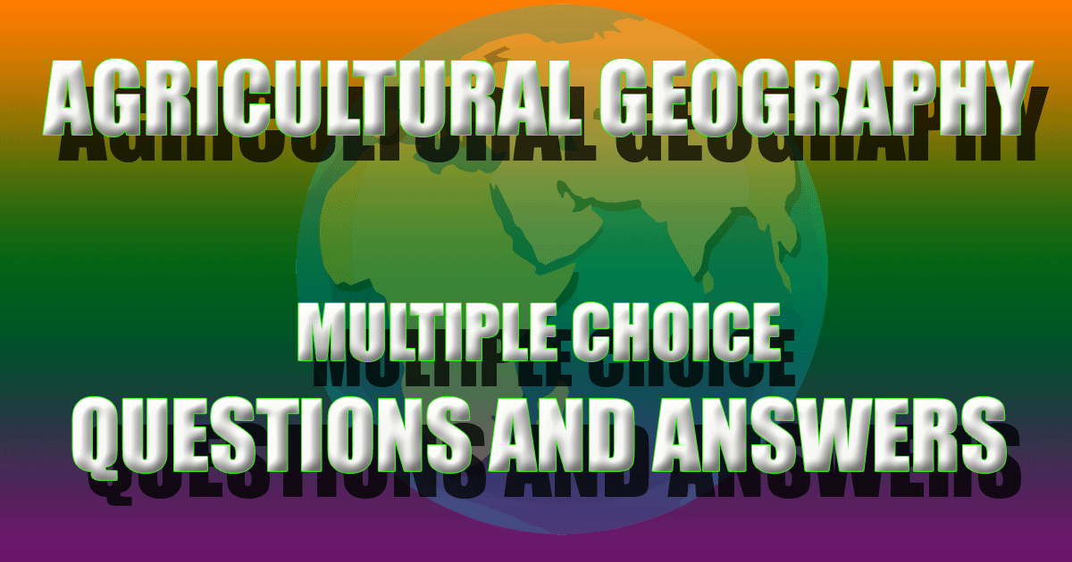 Agricultural Geography Multiple Choice Questions And Answers | Gkseries