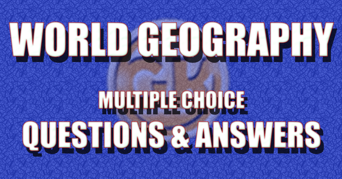 World Geography - General Knowledge Multiple Choice Questions And ...