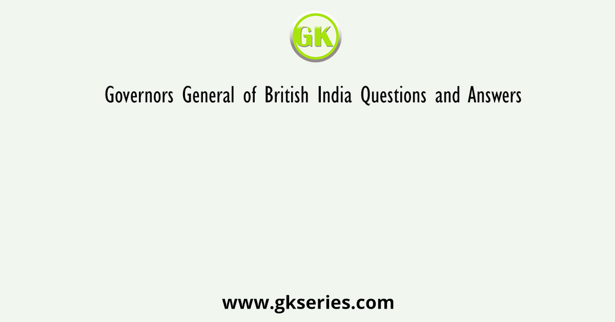 Governors General of British India Questions and Answers | Viceroy and ...