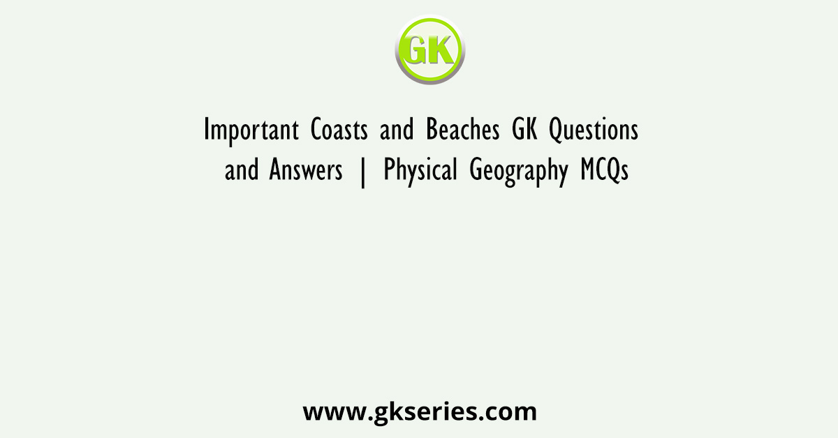 Important Coasts and Beaches GK Questions and Answers | Physical ...