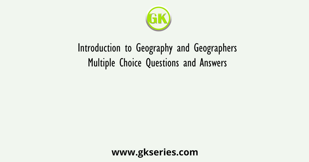 Introduction to Geography and Geographers Multiple Choice Questions and ...