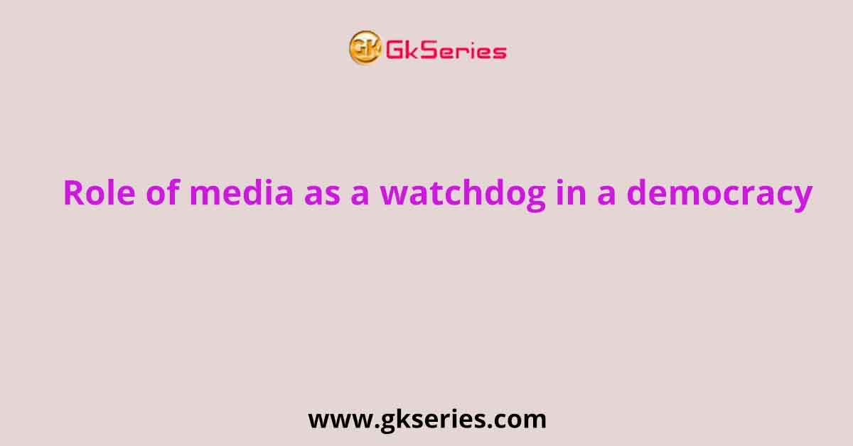 role-of-media-as-a-watchdog-in-a-democracy