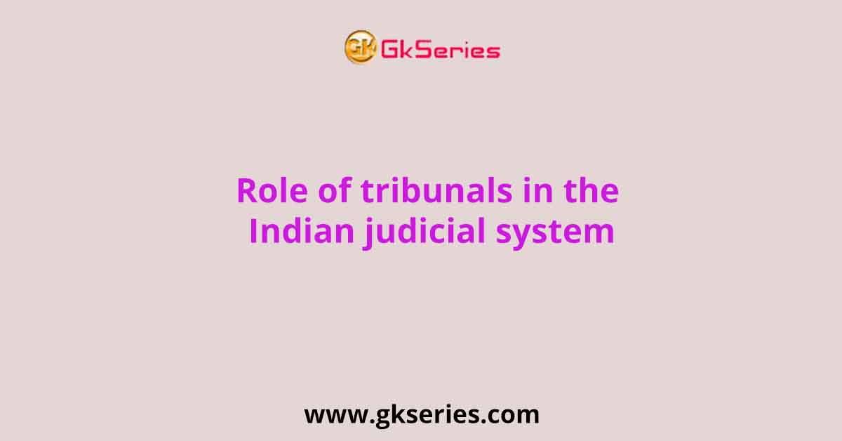 Role of tribunals in the Indian judicial system