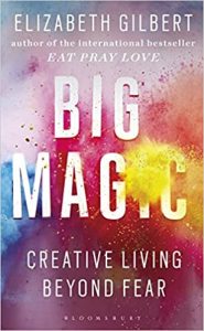 Big Magic: Creative Living Beyond Fear