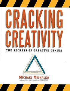 Cracking Creativity: The Secrets of Creative Genius: The Secrets of Creative Genius for Business and Beyond