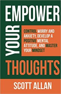 Empower Your Thoughts: Control Worry and Anxiety, Develop a Positive Mental Attitude, and Master Your Mindset