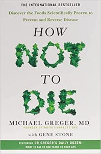 How Not to Die: Discover the Foods Scientifically Proven to Prevent and Reverse Disease