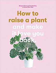 How to Raise a Plant: and Make It Love You Back