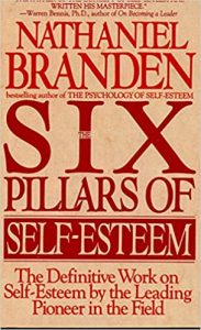 The Six Pillars of Self-Esteem: The Definitive Work on Self-Esteem by the Leading Pioneer in the Field 