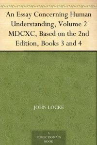 An Essay Concerning Human Understanding, Volume 2 MDCXC, Based on the 2nd Edition, Books 3 and 4