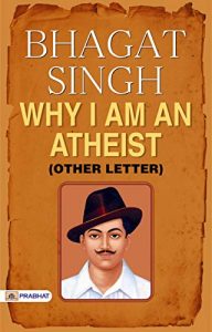 Bhagat Singh: Why I Am An Atheist? & Other Letter