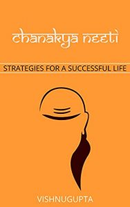 CHANAKYA NEETI: STRATEGIES FOR A SUCCESSFUL LIFE